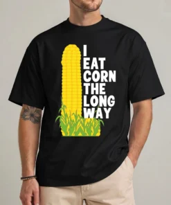 I Eat Corn The Long Way shirt front view — funny meme offensive graphic tee
