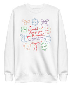 Autism awareness sweatshirt with I Would Not Change You message, front view