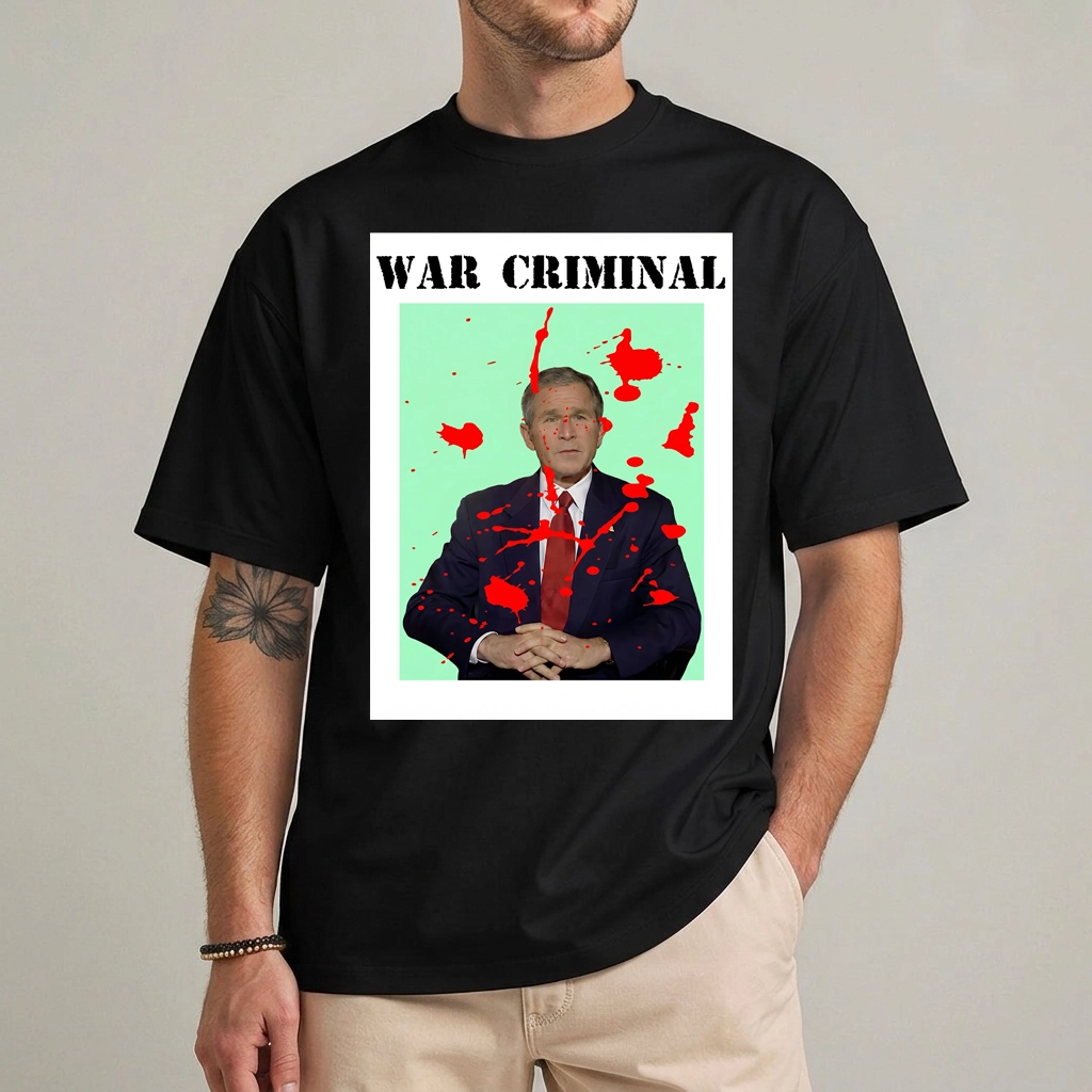 George W. Bush War Criminal Protest Shirt 1 George W. Bush War Criminal Shirt front view