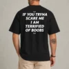 Terrified of Boobs Funny Sarcastic T-Shirt front view