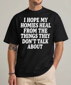 Homies heal shirt — I Hope My Homies Heal From the Things They Don't Talk About graphic tee front view