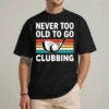 Never too old to go clubbing golf shirt front view funny golfer tee