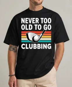 Never too old to go clubbing golf shirt front view funny golfer tee