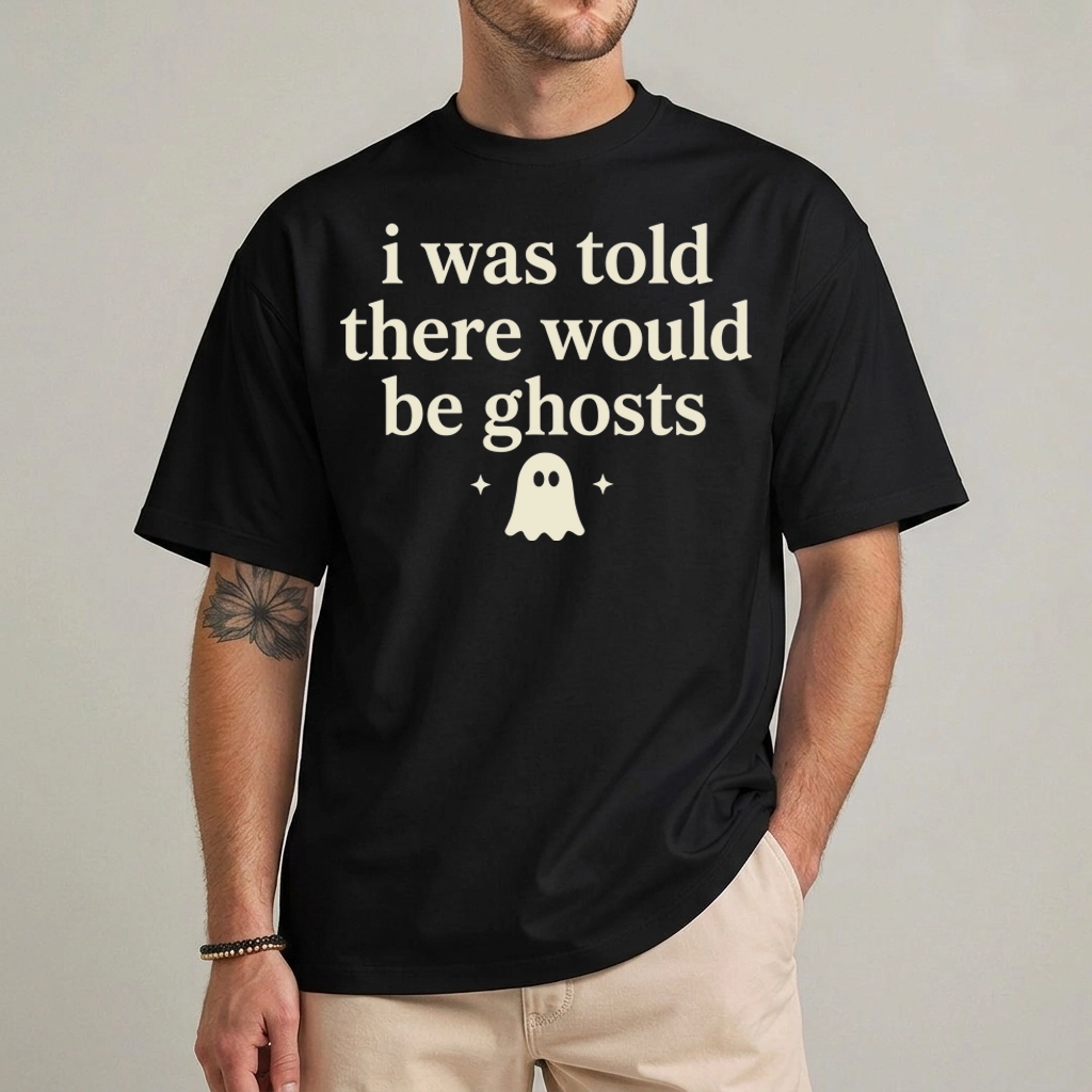 I Was Told There Would Be Ghosts Funny Tee 1 I was told there would be ghosts shirt front print
