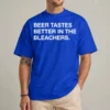 Beer Tastes Better In The Bleachers T Shirt