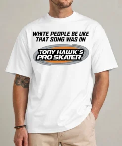 White People Be Like Tony Hawks Pro Skater T Shirt