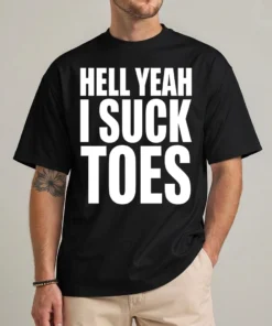 Hell Yeah I Suck Toes T Shirt