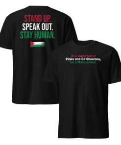 Black Be A Macklemore Shirt, front slogan and back Stand Up Speak Out Stay Human design with Palestinian flag