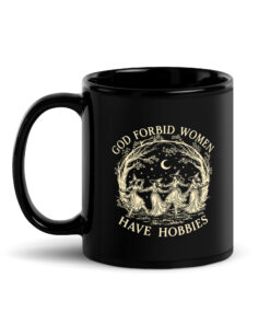 God Forbid Women Have Hobbies Mug, 11 oz, handle on the left