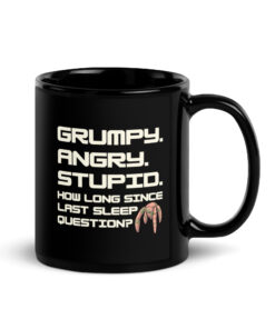 Grumpy Angry Stupid mug, black glossy mug with white blocky text Grumpy Angry Stupid How long since last sleep question and a small five-legged alien