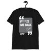 Fuck It We Ball Shirt in black, F*** IT WE BALL quote in a gray panel, front view