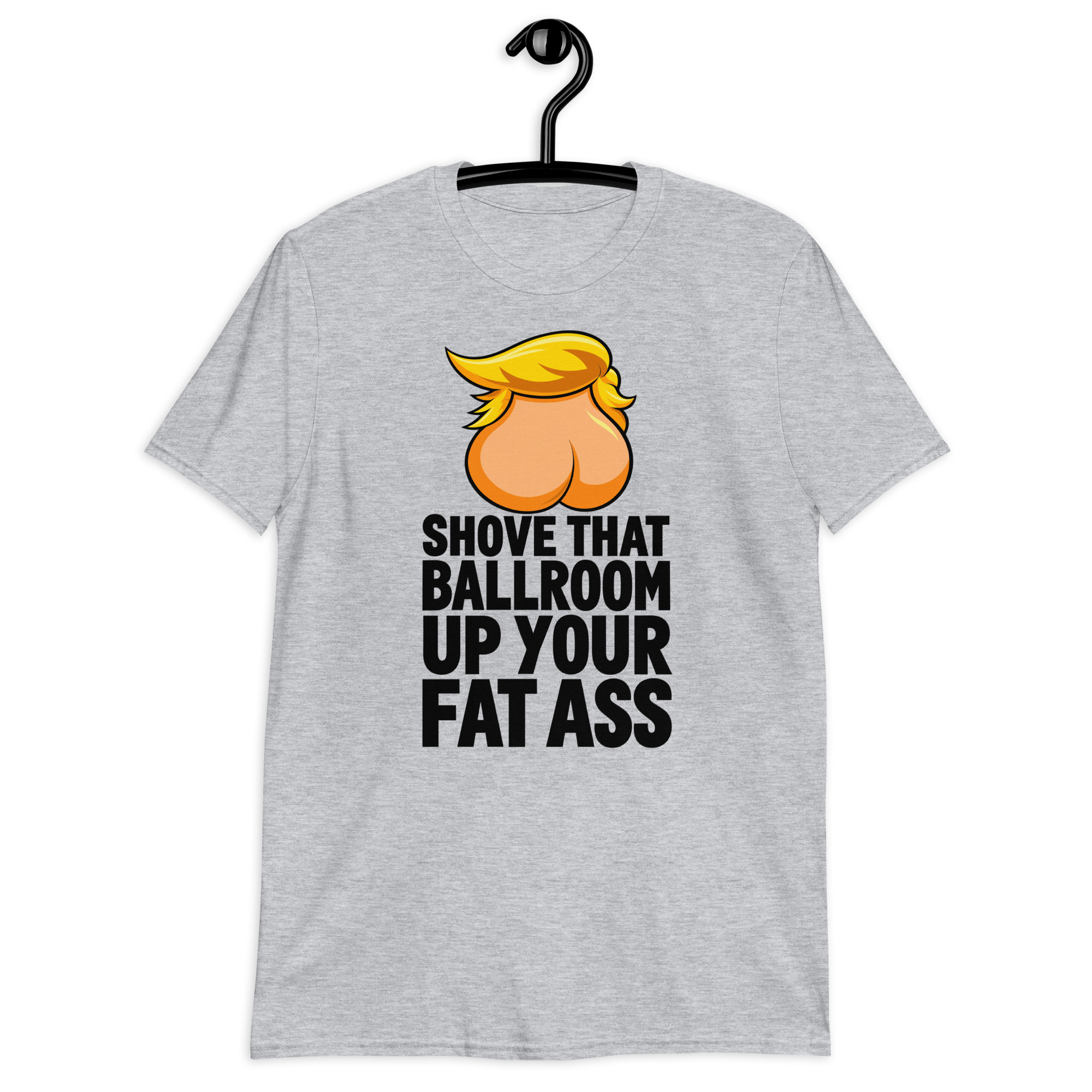 Shove That Ballroom Up Your Fat Ass Trump T-Shirt 3 Shove That Ballroom Up Your Fat Ass Trump T-Shirt in sport grey, cartoon graphic with slogan, front view