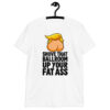 Shove That Ballroom Up Your Fat Ass Trump T-Shirt in white, cartoon graphic with slogan, front view
