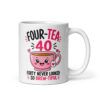 40th birthday mug for her, white mug with a smiling pink teacup, FOUR-TEA 40 and Forty Never Looked So Brew-tiful in pink and black