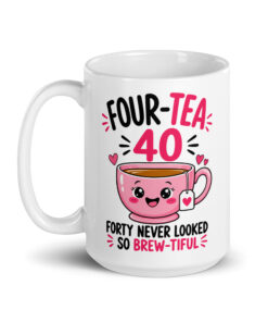 40th Birthday Mug for Her - Four-Tea Brew-tiful Tea Cup 13 40th Birthday Mug for Her, 15 oz, handle on the left