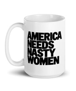 America Needs Nasty Women Mug - Bold Feminist Coffee Cup 13 America Needs Nasty Women Mug, 15 oz, handle on the left