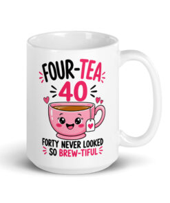 40th Birthday Mug for Her - Four-Tea Brew-tiful Tea Cup 12 40th Birthday Mug for Her, 15 oz, handle on the right