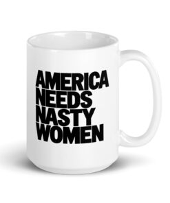 America Needs Nasty Women Mug - Bold Feminist Coffee Cup 12 America Needs Nasty Women Mug, 15 oz, handle on the right