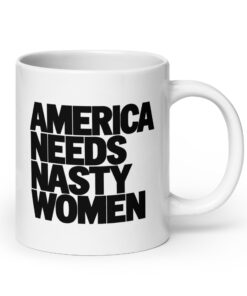 America Needs Nasty Women Mug - Bold Feminist Coffee Cup 15 America Needs Nasty Women Mug, 20 oz, handle on the right